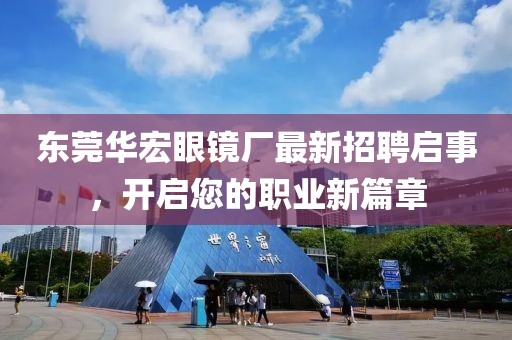 東莞華宏眼鏡廠最新招聘啟事，開啟您的職業(yè)新篇章