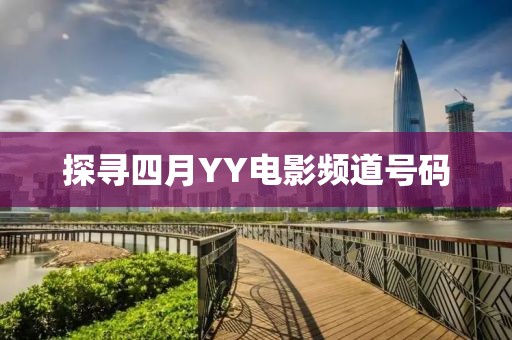 探尋四月YY電影頻道號碼