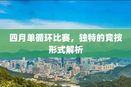 四月單循環(huán)比賽，獨特的競技形式解析