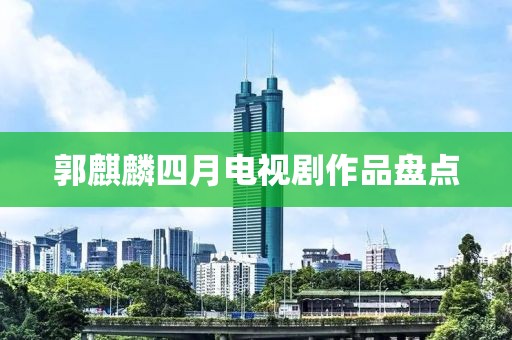 郭麒麟四月電視劇作品盤點(diǎn)