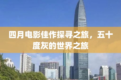四月電影佳作探尋之旅，五十度灰的世界之旅