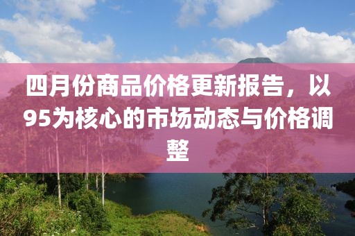 四月份商品價格更新報告，以95為核心的市場動態(tài)與價格調(diào)整