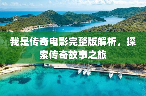 我是傳奇電影完整版解析，探索傳奇故事之旅
