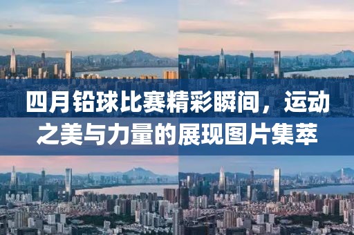 四月鉛球比賽精彩瞬間，運動之美與力量的展現(xiàn)圖片集萃