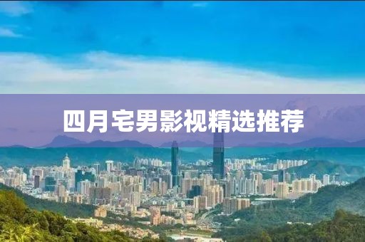四月宅男影視精選推薦