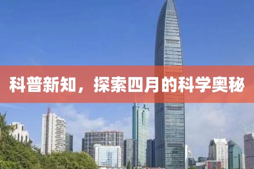 科普新知，探索四月的科學(xué)奧秘
