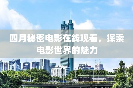 四月秘密電影在線觀看，探索電影世界的魅力