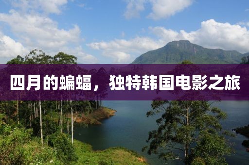 四月的蝙蝠，獨特韓國電影之旅