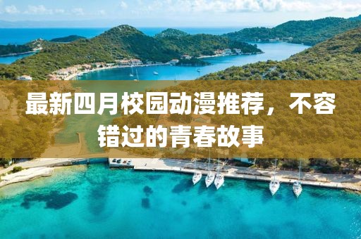 最新四月校園動漫推薦，不容錯過的青春故事