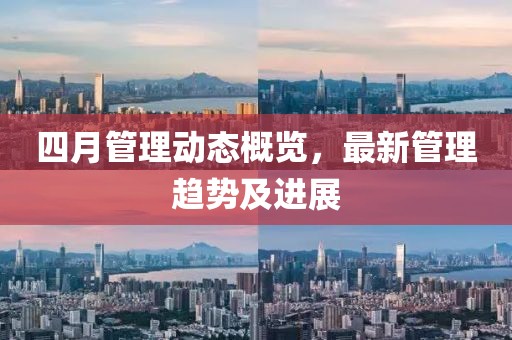 四月管理動(dòng)態(tài)概覽，最新管理趨勢(shì)及進(jìn)展