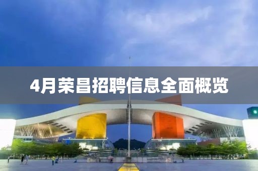 4月榮昌招聘信息全面概覽