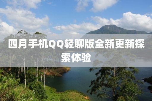 四月手機(jī)QQ輕聊版全新更新探索體驗(yàn)
