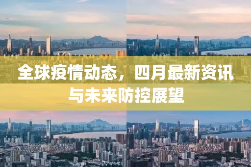 全球疫情動態(tài)，四月最新資訊與未來防控展望