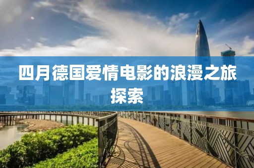 四月德國愛情電影的浪漫之旅探索