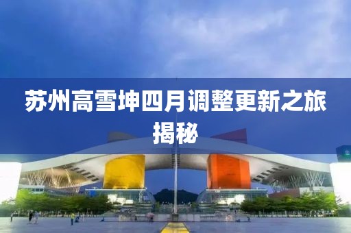 蘇州高雪坤四月調(diào)整更新之旅揭秘