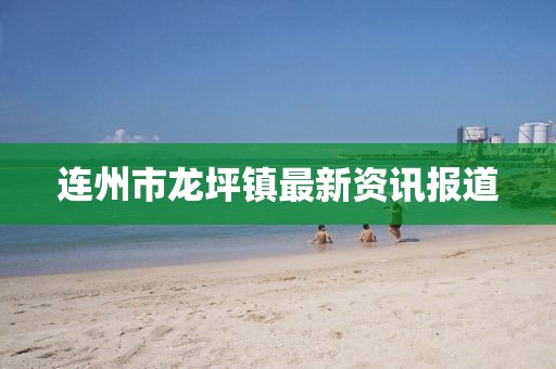 連州市龍坪鎮(zhèn)最新資訊報道