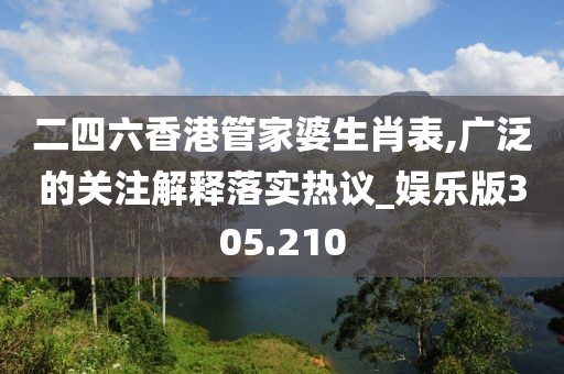 二四六香港管家婆生肖表,廣泛的關(guān)注解釋落實(shí)熱議_娛樂版305.210
