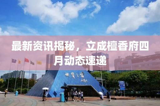 最新資訊揭秘，立成檀香府四月動(dòng)態(tài)速遞
