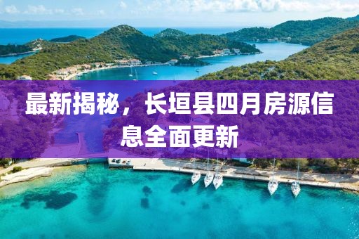 最新揭秘，長垣縣四月房源信息全面更新