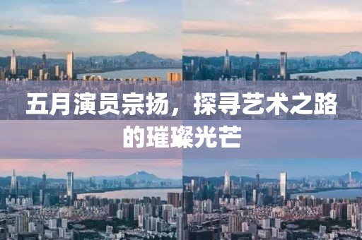 五月演員宗揚，探尋藝術(shù)之路的璀璨光芒