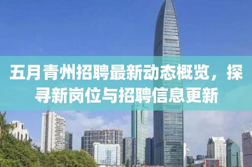 五月青州招聘最新動態(tài)概覽，探尋新崗位與招聘信息更新