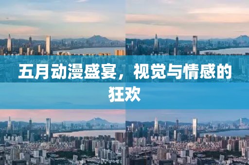 五月動漫盛宴，視覺與情感的狂歡
