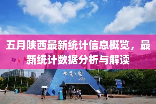 五月陜西最新統(tǒng)計信息概覽，最新統(tǒng)計數(shù)據(jù)分析與解讀