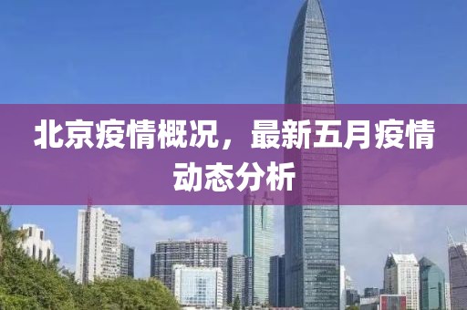 北京疫情概況，最新五月疫情動態(tài)分析