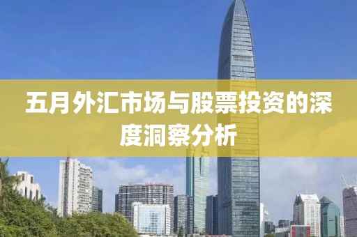 五月外匯市場與股票投資的深度洞察分析