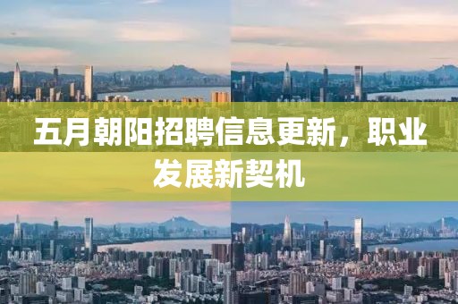 五月朝陽招聘信息更新，職業(yè)發(fā)展新契機