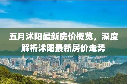 五月沭陽最新房價(jià)概覽，深度解析沭陽最新房價(jià)走勢