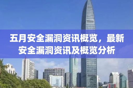 五月安全漏洞資訊概覽，最新安全漏洞資訊及概覽分析