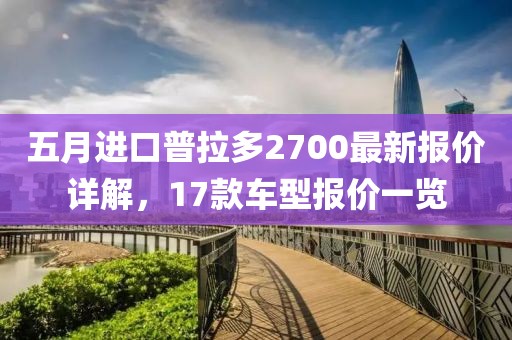五月進(jìn)口普拉多2700最新報(bào)價(jià)詳解，17款車型報(bào)價(jià)一覽