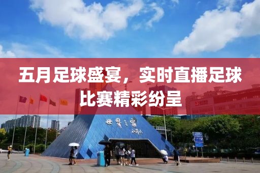 五月足球盛宴，實時直播足球比賽精彩紛呈