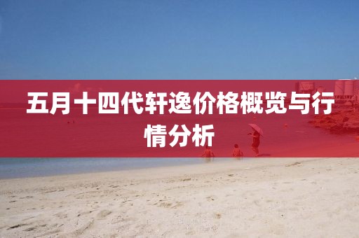 五月十四代軒逸價格概覽與行情分析
