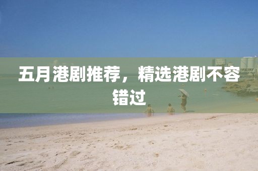 五月港劇推薦，精選港劇不容錯過