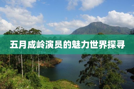 五月成嶺演員的魅力世界探尋