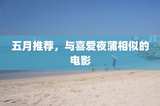 五月推薦，與喜愛夜蒲相似的電影