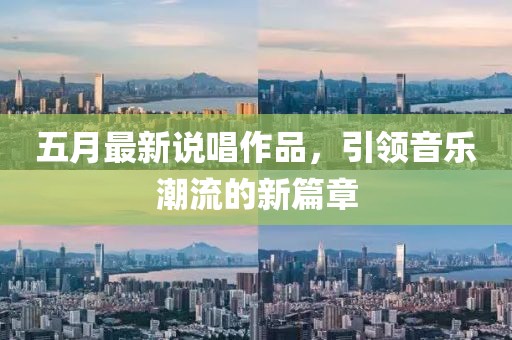 五月最新說唱作品，引領(lǐng)音樂潮流的新篇章