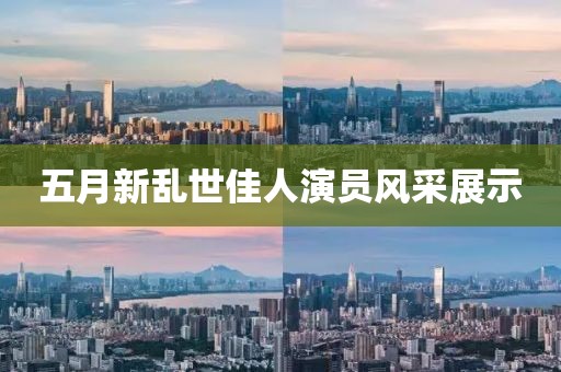 五月新亂世佳人演員風(fēng)采展示