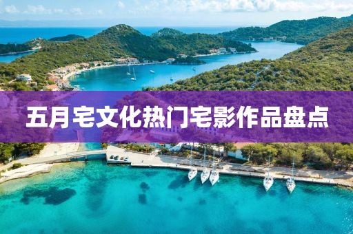 五月宅文化熱門宅影作品盤點
