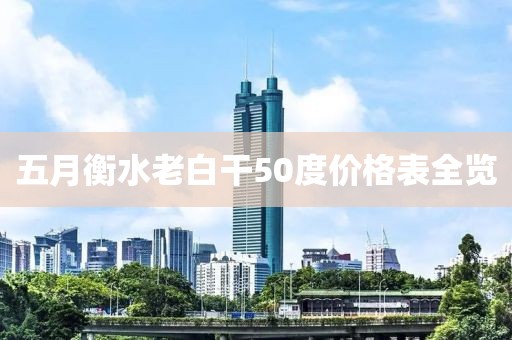 五月衡水老白干50度價(jià)格表全覽