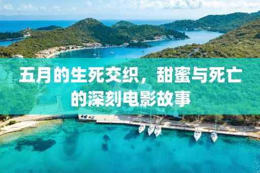 五月的生死交織，甜蜜與死亡的深刻電影故事