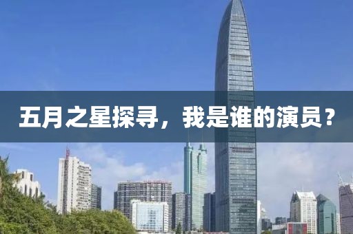 五月之星探尋，我是誰的演員？