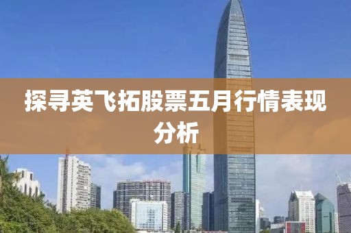 探尋英飛拓股票五月行情表現(xiàn)分析