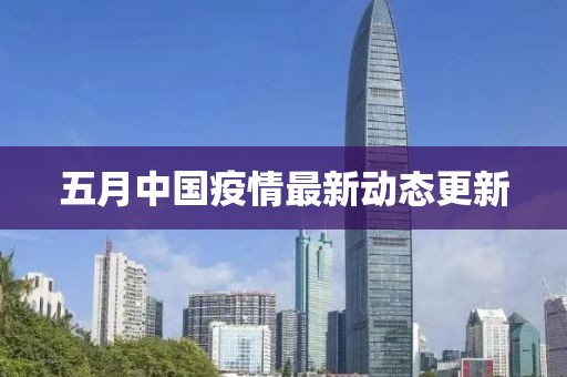 五月中國疫情最新動(dòng)態(tài)更新