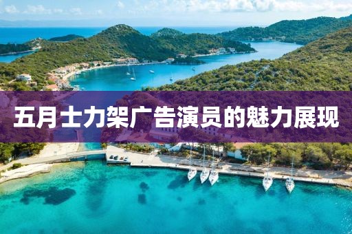 五月士力架廣告演員的魅力展現(xiàn)