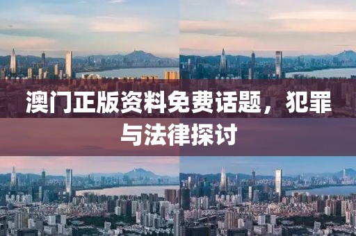 澳門正版資料免費話題，犯罪與法律探討