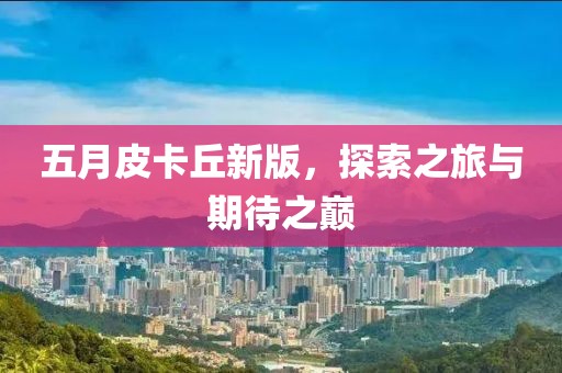 五月皮卡丘新版，探索之旅與期待之巔