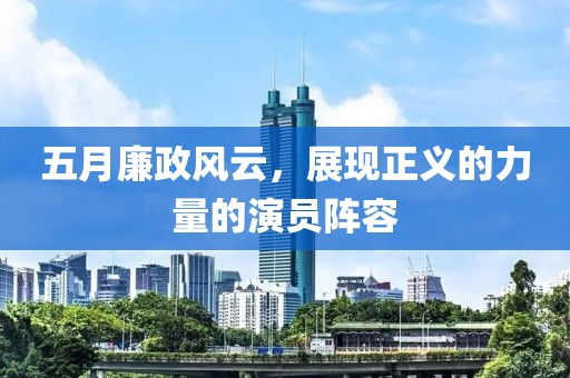 五月廉政風云，展現(xiàn)正義的力量的演員陣容